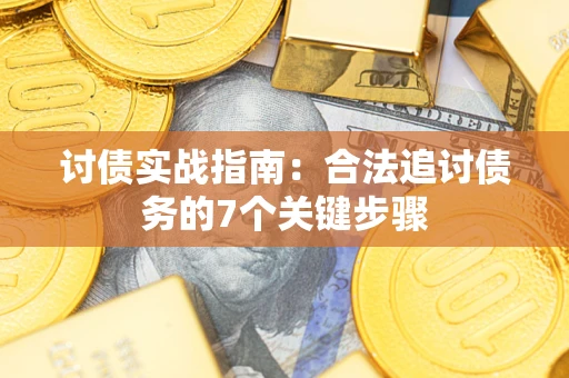 济南讨债实战指南：合法追讨债务的7个关键步骤