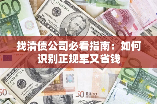 济南找清债公司必看指南：如何识别正规军又省钱