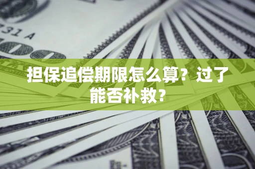 济南担保追偿期限怎么算？过了能否补救？