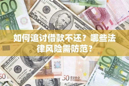 济南如何追讨借款不还？哪些法律风险需防范？
